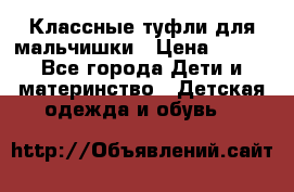 Классные туфли для мальчишки › Цена ­ 399 - Все города Дети и материнство » Детская одежда и обувь   